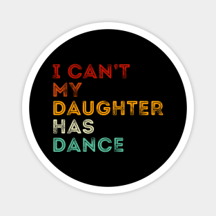 I Can't My daughter has dance Funny dance dad Magnet